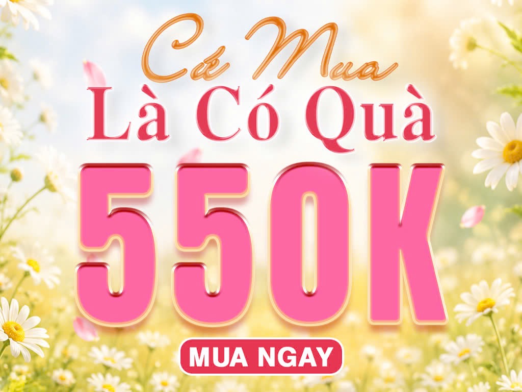 CỨ MUA LÀ CÓ QUÀ TRỊ GIÁ ĐẾN 550K